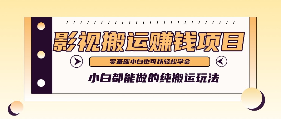 手把手教你操作影视搬运项目，小白都能做零基础也能赚钱-轻创淘金网