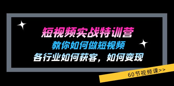 （11729期）短视频实战特训营：教你如何做短视频，各行业如何获客，如何变现 (60节)-轻创淘金网