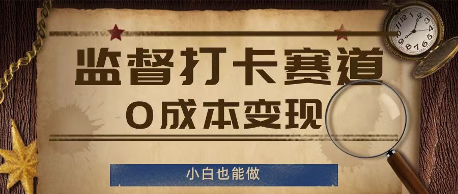 监督打卡赛道，0成本变现，小白也可以做【揭秘】-轻创淘金网