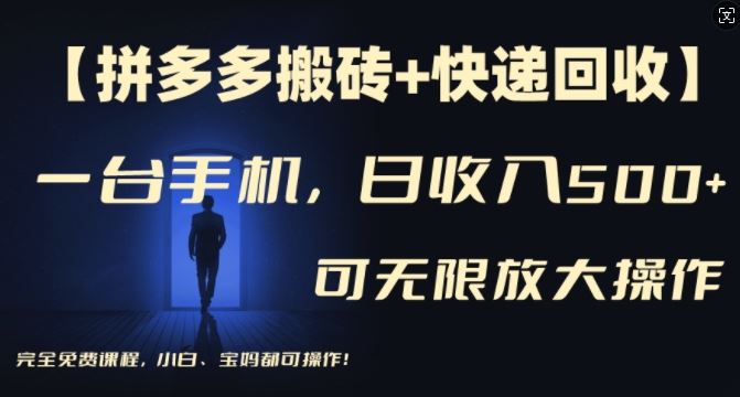 【拼多多搬砖+快递回收】一台手机，日入500+，多号矩阵收益无上限，小白宝妈都可操作-轻创淘金网