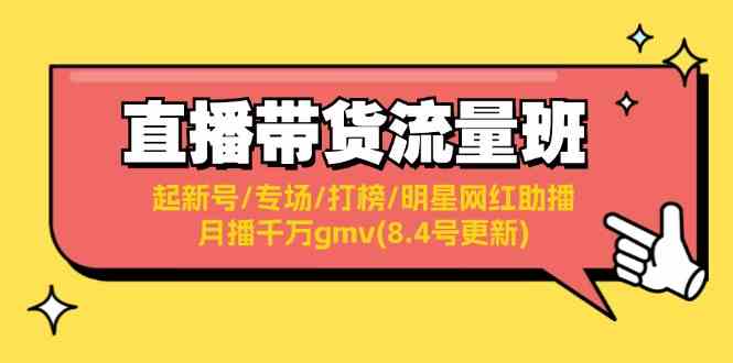 直播带货流量班：起新号/专场/打榜/明星网红助播/月播千万gmv(8.4号更新)-轻创淘金网