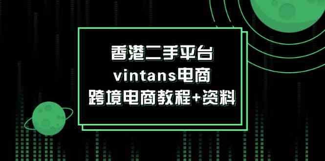 香港二手平台vintans电商，跨境电商教程+资料-轻创淘金网