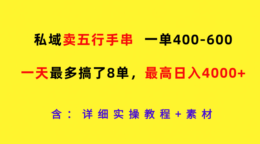 私域卖五行手串，一单400-600，一天最多搞了8单，最高日入4000+-轻创淘金网