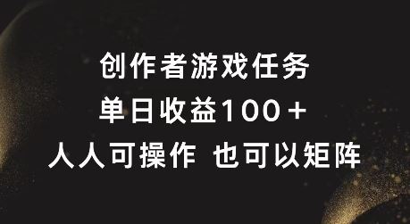 创作者游戏任务，单日收益100+，可矩阵操作【揭秘】-轻创淘金网