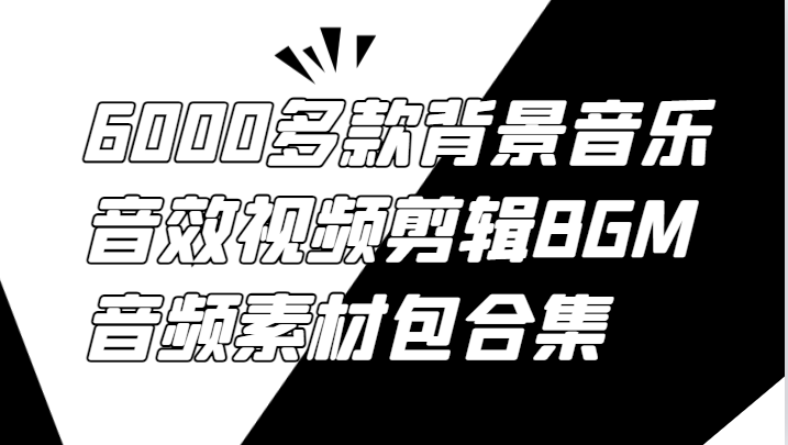 6000多款背景音乐音效视频剪辑BGM音频素材包合集-轻创淘金网