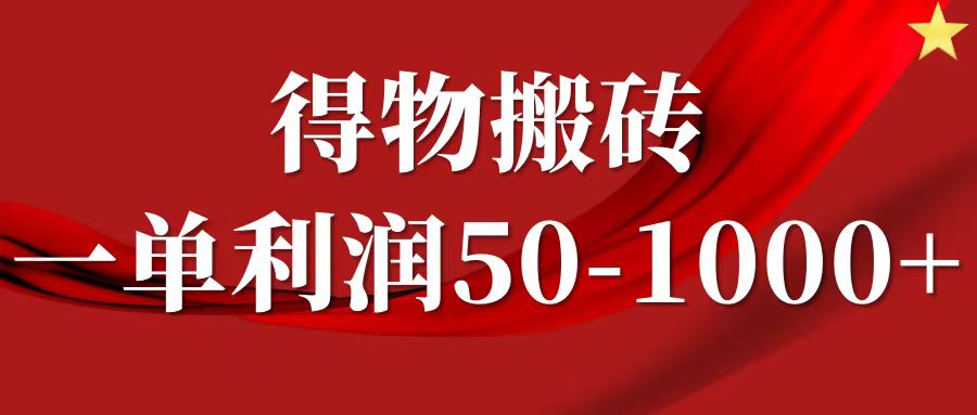 一单利润50-1000+，得物搬砖项目无脑操作，核心实操教程-轻创淘金网